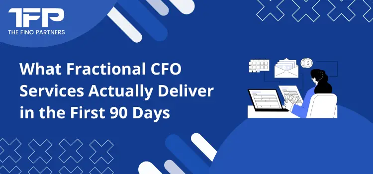What Fractional CFO Services Actually Deliver in the First 90 Days